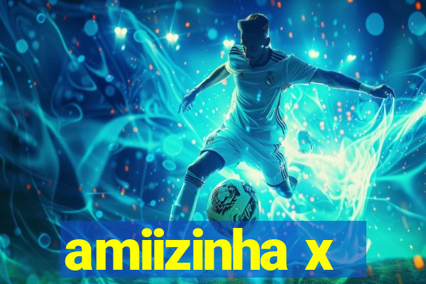 amiizinha x